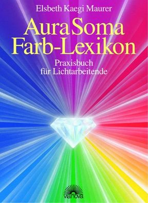 Aura Soma - Farblexikon: Praxisbuch f?r Lichtarbeitende, Elsbeth D Kaegi Ma ...