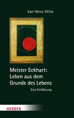 Meister Eckhart: Leben aus dem Grunde des Lebens, Karl-Heinz Witte