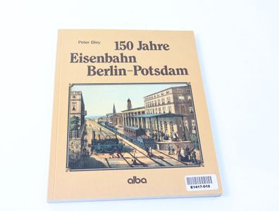 Alba -Buch- 150 Jahre Eisenbahn Berlin-Potsdam - Peter Bley