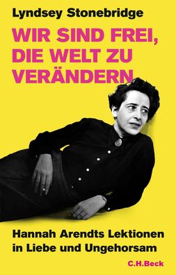 Wir sind frei, die Welt zu ver?ndern: Hannah Arendts Lektionen in Liebe und ...