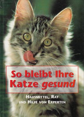 So bleibt Ihre Katze gesund - Hausmittel, Rat und Hilfe