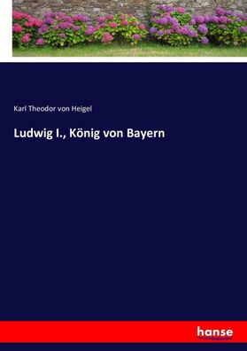 Ludwig I., K?nig von Bayern, Karl Theodor Von Heigel