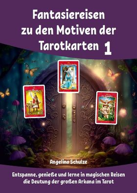 Fantasiereisen zu den Motiven der Tarotkarten 1, Angelina Schulze