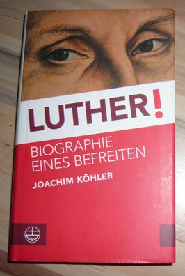 Luther! - Biographie eines Befreiten * Joachim Köhler Leben Werk Martin Luther Kultur