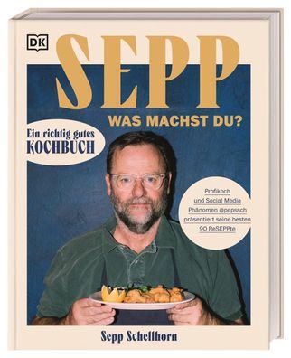 Sepp, was machst du?: Ein richtig gutes Kochbuch. Profikoch und Social Medi ...