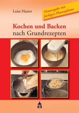 Kochen und Backen nach Grundrezepten: Neuausgabe mit farbigen Phasenfotos, ...