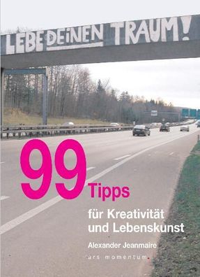 99 Tipps für Kreativität und Lebenskunst, Alexander Jeanmaire