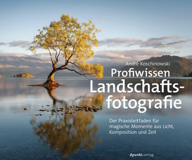 Profiwissen Landschaftsfotografie, Andr? Koschinowski