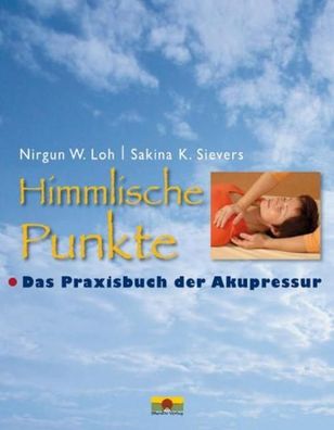 Himmlische Punkte: Das Praxisbuch der Akupressur, Nirgun W. Loh