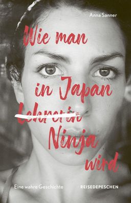 Wie man in Japan Ninja wird: Eine wahre Geschichte, Anna Sanner