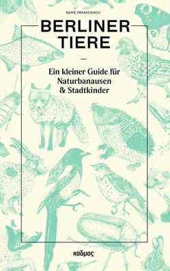 Berliner Tiere: Ein kleiner Guide f?r Naturbanausen und Stadtkinder, Marie ...