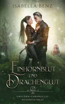 Unicorn Chronicles - Einhornblut und Drachenglut, Isabella Benz