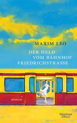 Der Held vom Bahnhof Friedrichstrasse Roman Maxim Leo