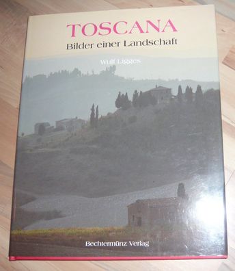 Toscana - Bilder einer Landschaft * Wulf Ligges * Italien Natur Bildband