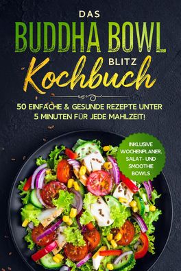 Das Buddha Bowl Blitz Kochbuch: 50 einfache & gesunde Rezepte unter 5 Minut