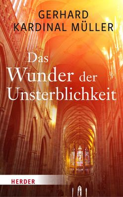 Das Wunder der Unsterblichkeit, Gerhard Kardinal M?ller