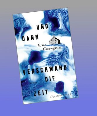 Und dann verschwand die Zeit: Roman, Jessie Greengrass