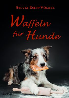 Waffeln f?r Hunde, Sylvia Esch-V?lkel