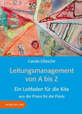 Leitungsmanagement von A bis Z: Ein Leitfaden f?r die Kita aus der Praxis f ...