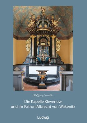 Die Kapelle Klevenow und ihr Patron Albrecht von Wakenitz, Wolfgang Schmidt