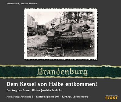 Urbanke: Dem Kessel von Halbe entkommen! Panzer-Regiment 204/ Pz. Rgt. Brandenburg