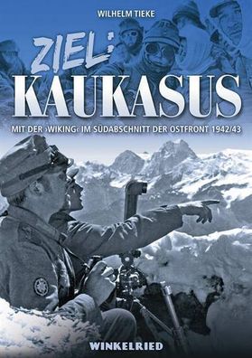 Tieke, Wilhelm: Ziel Kaukasus - Mit der „Wiking“ im Südabschnitt der Ostfront