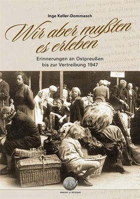 Wir aber mußten es erleben - Ostpreußen bis zur Vertreibung 1947 - Signiert!