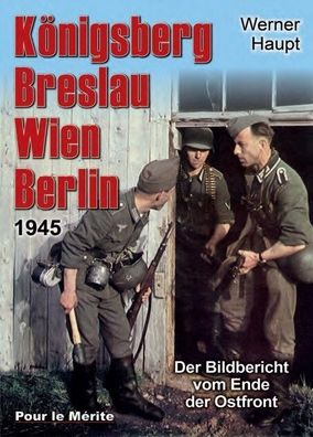 Königsberg, Breslau, Wien, Berlin 1945 - Der Bildbericht vom Ende der Ostfront