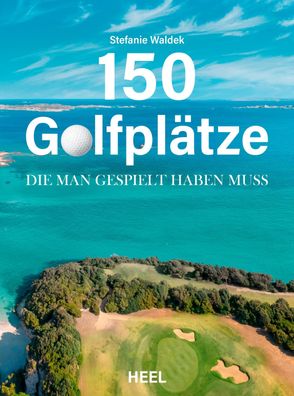 150 Golfplätze, die man gespielt haben muss - Golf Geschenkbuch, Stefanie W