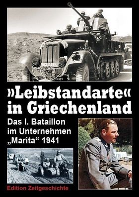 Leibstandarte“ in Griechenland - Das I. Bataillon im Unternehmen „Marita“ 1941