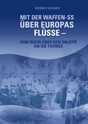 Mit der Waffen-SS über Europas Flüsse - Vom Rhein über den Dnjepr an die Themse