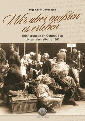 Wir aber mußten es erleben! Ostpreußen bis zur Vertreibung 1947 - Signiert!