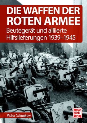 Die Waffen der Roten Armee - Beutegerät und alliierte Hilfslieferungen 1939-1945