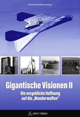 Gigantische Visionen II - Die vergebliche Hoffnung auf die „Wunderwaffen“ (Buch)