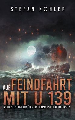 Auf Fahrt mit U 139 - Band 1 - Thriller über ein deutsches U-Boot im Einsatz NEU