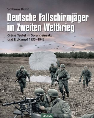 Deutsche Fallschirmjäger im 2. WK - Grüne Teufel im Sprungeinsatz und Erdkampf