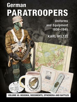 German Paratroopers - Uniforms and Equipment 1936 -1945 Vol. III