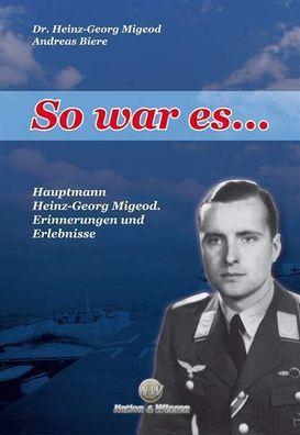 Hauptmann Dr. Heinz-G. Migeod - So war es... Erinnerungen und Erlebnisse