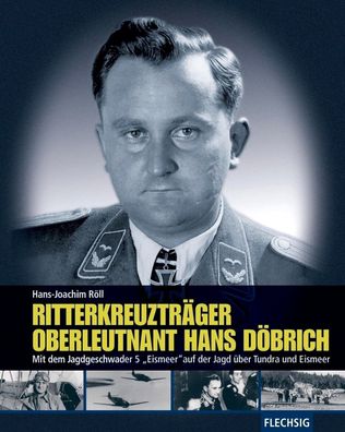 Ritterkreuzträger Oberleutnant Hans Döbrich - Jagdgeschwader 5 "Eismeer" NEU!