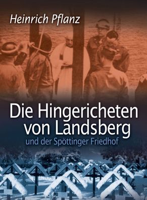 H. Pflanz - Die Hingerichteten von Landsberg und der Spöttinger Friedhof (Buch)