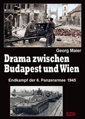 Georg Maier Drama zwischen Budapest und Wien - Endkampf der 6. Panzerarmee Buch