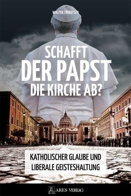 Schafft der Papst die Kirche ab? - Katholischer Glaube Liberale Geisteshaltung