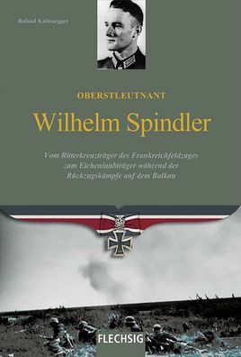 Oberstleutnant Wilhelm Spindler - Eichenlaubträger - Militär-Biografie (Buch)