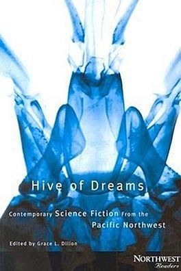 Hive of Dreams: Contemporary Science Fiction from the Pacific Northwest (No ...