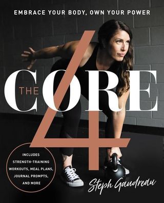 The Core 4: Embrace Your Body, Own Your Power, Stephanie Gaudreau