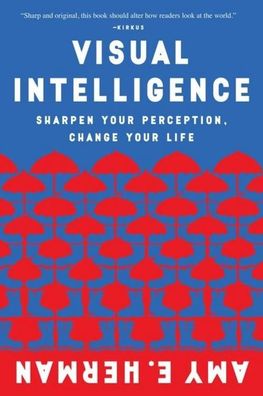 Visual Intelligence: Sharpen Your Perception, Change Your Life, Amy E. Herm ...