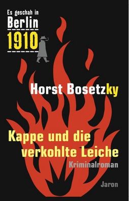 Es geschah in Berlin 1910 Kappe und die verkohlte Leiche, Horst Bosetzky