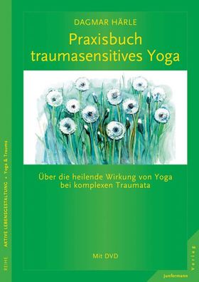 Praxisbuch traumasensitives Yoga: ?ber die heilende Wirkung von Yoga bei ko ...