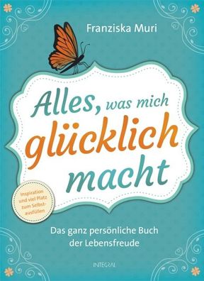 Alles, was mich gl?cklich macht, Franziska Muri