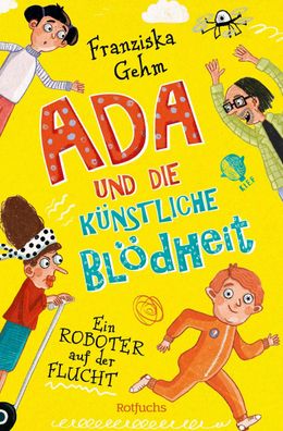 Ada und die K?nstliche Bl?dheit - Ein Roboter auf der Flucht, Franziska Gehm